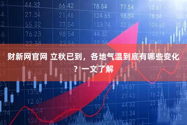 财新网官网 立秋已到，各地气温到底有哪些变化？一文了解